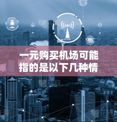 一元购买机场可能指的是以下几种情况