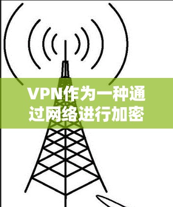 VPN作为一种通过网络进行加密通信的手段,确实为获取海外资料提供了便利。以下是对VPN获取海外资料的逐步指南,帮助您更好地利用这个工具 VPN作为一种通过网络进行加密通信的手段,确实为获取海外资料提供了便利。以下是对VPN获取海外资料的逐步指南,帮助您更好地利用这个工具