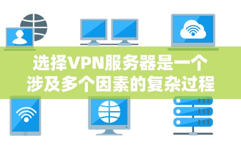 选择VPN服务器是一个涉及多个因素的复杂过程,以下是一步步的建议 选择VPN服务器是一个涉及多个因素的复杂过程,以下是一步步的建议