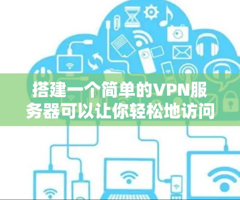 搭建一个简单的VPN服务器可以让你轻松地访问外部网络。以下是一个详细的步骤指南,帮助你轻松上手 搭建一个简单的VPN服务器可以让你轻松地访问外部网络。以下是一个详细的步骤指南,帮助你轻松上手