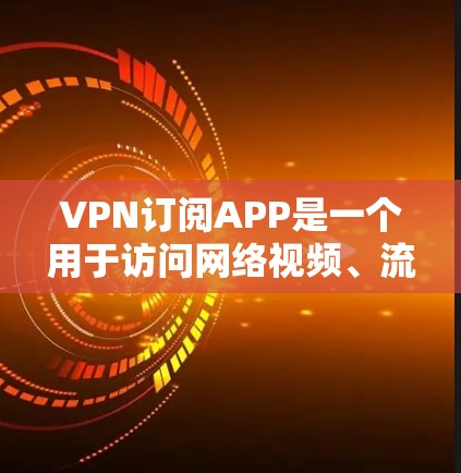 VPN订阅APP是一个用于访问网络视频、流媒体和其他互联网服务的软件。以下是几种主要的VPN订阅APP,供您下载 VPN订阅APP是一个用于访问网络视频、流媒体和其他互联网服务的软件。以下是几种主要的VPN订阅APP,供您下载