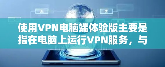 使用VPN电脑端体验版主要是指在电脑上运行VPN服务,与手机端类似,提供加密连接和安全功能。以下是有关VPN电脑端体验版的详细信息 使用VPN电脑端体验版主要是指在电脑上运行VPN服务,与手机端类似,提供加密连接和安全功能。以下是有关VPN电脑端体验版的详细信息