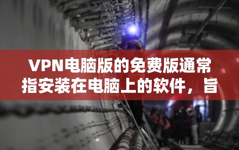 VPN电脑版的免费版通常指安装在电脑上的软件,旨在提供网络访问功能。以下是一些常见的VPN电脑版免费软件推荐,供您参考 VPN电脑版的免费版通常指安装在电脑上的软件,旨在提供网络访问功能。以下是一些常见的VPN电脑版免费软件推荐,供您参考