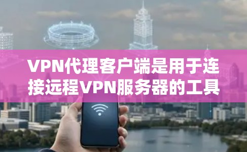 VPN代理客户端是用于连接远程VPN服务器的工具,提供多种功能和选择,适合在线视频、视频会议、文件传输等功能。以下是根据您需求的全面推荐 VPN代理客户端是用于连接远程VPN服务器的工具,提供多种功能和选择,适合在线视频、视频会议、文件传输等功能。以下是根据您需求的全面推荐