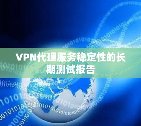 VPN代理服务稳定性的长期测试报告