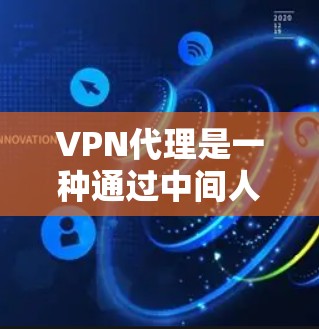 VPN代理是一种通过中间人（代理）将用户IP地址转换为国际VPN服务器IP的方法，用于访问国际网络资源。以下是购买VPN代理的详细步骤和建议