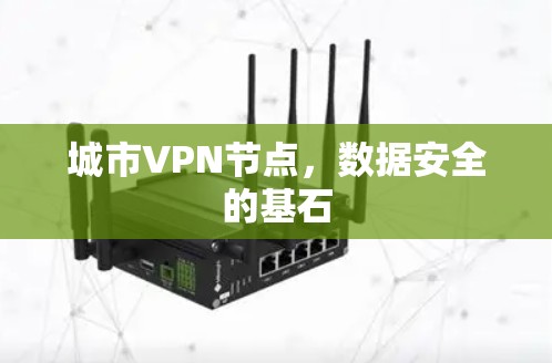 城市VPN节点,数据安全的基石 城市VPN节点,数据安全的基石