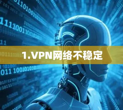 1.VPN网络不稳定 1.VPN网络不稳定