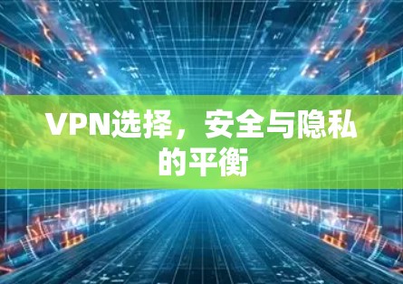 VPN选择，安全与隐私的平衡
