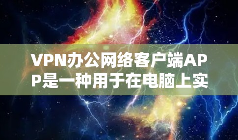 VPN办公网络客户端APP是一种用于在电脑上实现VPN功能的软件工具,旨在保护用户的数据和隐私。以下是详细介绍 VPN办公网络客户端APP是一种用于在电脑上实现VPN功能的软件工具,旨在保护用户的数据和隐私。以下是详细介绍