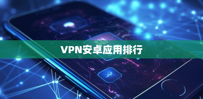 VPN安卓应用排行 VPN安卓应用排行