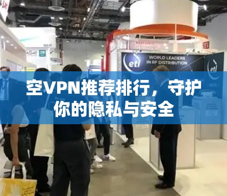 空VPN推荐排行,守护你的隐私与安全 空VPN推荐排行,守护你的隐私与安全