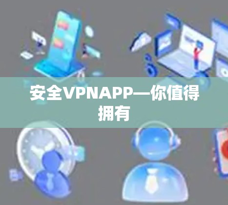 安全VPNAPP—你值得拥有 安全VPNAPP—你值得拥有