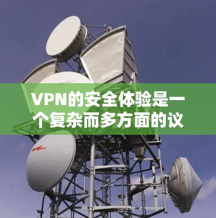 VPN的安全体验是一个复杂而多方面的议题,涉及技术、用户意识和环境等多个方面。以下是一个结构化、全面的指南,涵盖主要的安全因素和建议 VPN的安全体验是一个复杂而多方面的议题,涉及技术、用户意识和环境等多个方面。以下是一个结构化、全面的指南,涵盖主要的安全因素和建议