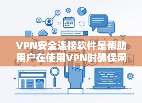 VPN安全连接软件是帮助用户在使用VPN时确保网络安全性的重要工具。以下是对这些软件的详细分析和使用指南 VPN安全连接软件是帮助用户在使用VPN时确保网络安全性的重要工具。以下是对这些软件的详细分析和使用指南
