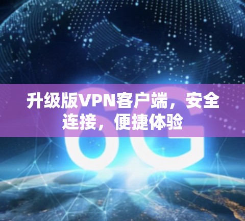 升级版VPN客户端，安全连接，便捷体验
