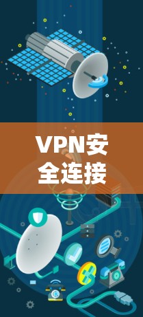 VPN安全连接是一个复杂但重要的问题,可以通过以下步骤逐步解决 VPN安全连接是一个复杂但重要的问题,可以通过以下步骤逐步解决