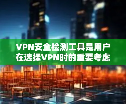 VPN安全检测工具是用户在选择VPN时的重要考虑因素之一,可以帮助检测网络的健康状况,防止潜在的恶意软件和钓鱼攻击。以下是一些常用的VPN安全检测工具,并根据不同的需求和经验选择合适的工具 VPN安全检测工具是用户在选择VPN时的重要考虑因素之一,可以帮助检测网络的健康状况,防止潜在的恶意软件和钓鱼攻击。以下是一些常用的VPN安全检测工具,并根据不同的需求和经验选择合适的工具