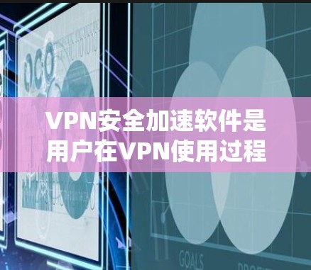 VPN安全加速软件是用户在VPN使用过程中非常重要的工具,可以帮助用户更快地访问加密VPN服务,同时还能防止系统被恶意软件感染。以下是一些常用的VPN安全加速软件,供您参考 VPN安全加速软件是用户在VPN使用过程中非常重要的工具,可以帮助用户更快地访问加密VPN服务,同时还能防止系统被恶意软件感染。以下是一些常用的VPN安全加速软件,供您参考