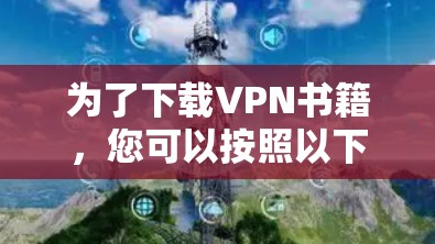 为了下载VPN书籍，您可以按照以下步骤进行选择和操作