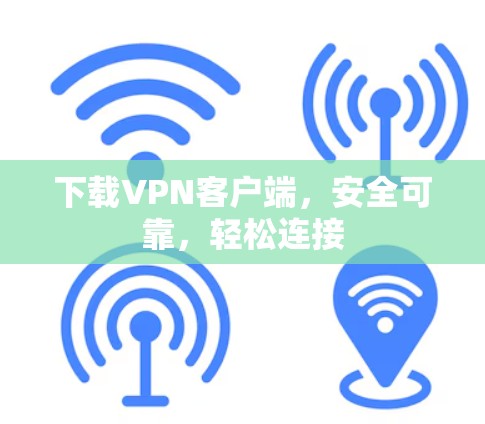 下载VPN客户端,安全可靠,轻松连接 下载VPN客户端,安全可靠,轻松连接