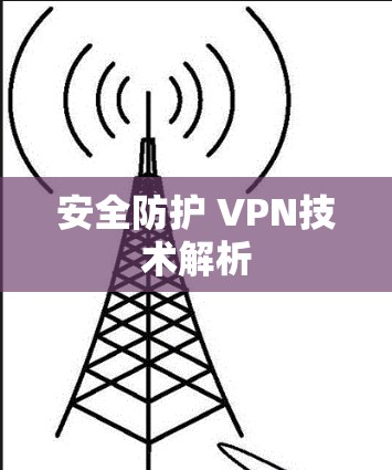 安全防护 VPN技术解析 安全防护 VPN技术解析