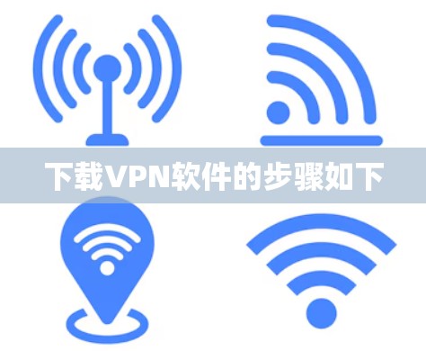 下载VPN软件的步骤如下 下载VPN软件的步骤如下