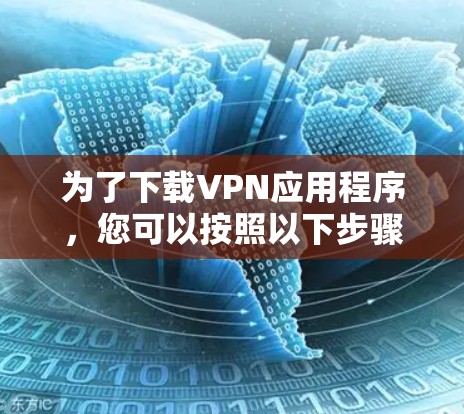 为了下载VPN应用程序,您可以按照以下步骤进行 为了下载VPN应用程序,您可以按照以下步骤进行
