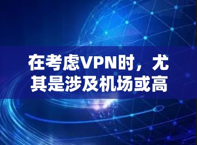 在考虑VPN时，尤其是涉及机场或高速线上的问题时，选择合适的VPN是关键。以下是针对这种情况的建议