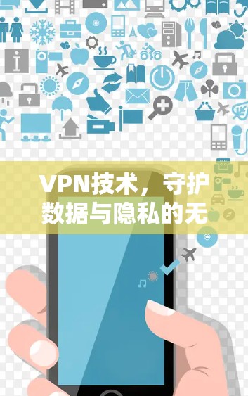 VPN技术,守护数据与隐私的无限边界 VPN技术,守护数据与隐私的无限边界