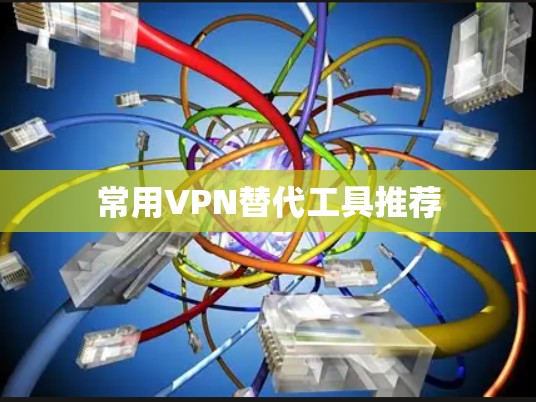 常用VPN替代工具推荐