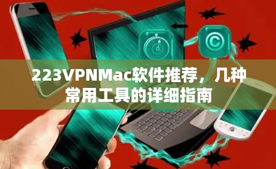 223VPNMac软件推荐，几种常用工具的详细指南
