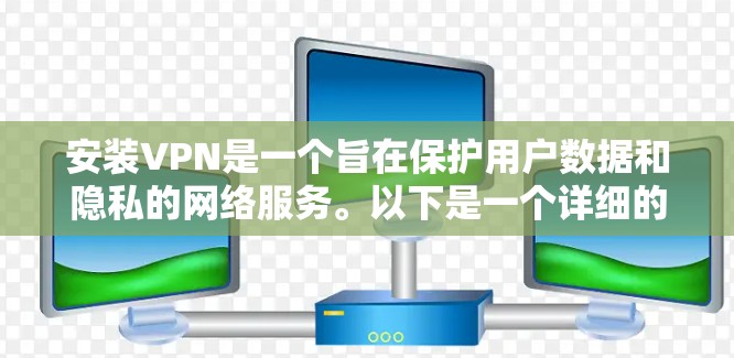 安装VPN是一个旨在保护用户数据和隐私的网络服务。以下是一个详细的步骤指南，帮助您顺利安装和使用VPN