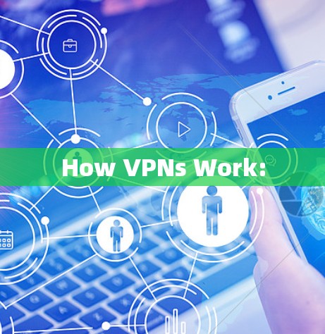How VPNs Work: How VPNs Work: