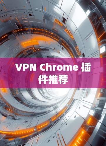 VPN Chrome 插件推荐 VPN Chrome 插件推荐