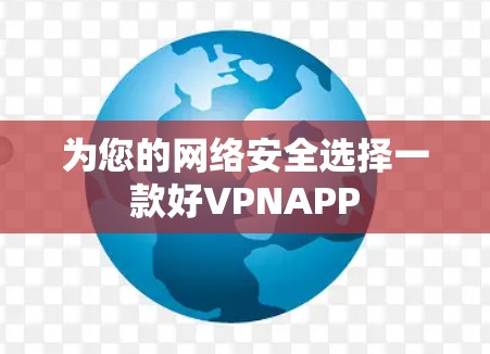 为您的网络安全选择一款好VPNAPP 为您的网络安全选择一款好VPNAPP