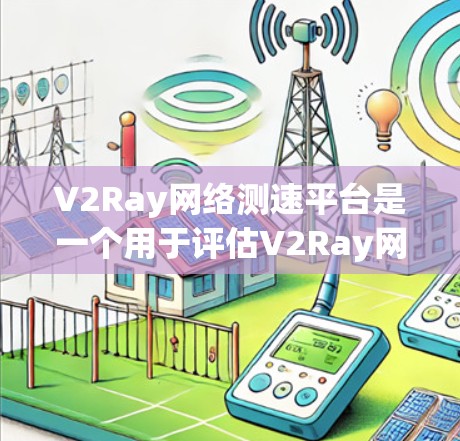 V2Ray网络测速平台是一个用于评估V2Ray网络传输速率的工具,旨在帮助用户优化网络性能。以下是关于该平台的详细信息 V2Ray网络测速平台是一个用于评估V2Ray网络传输速率的工具,旨在帮助用户优化网络性能。以下是关于该平台的详细信息