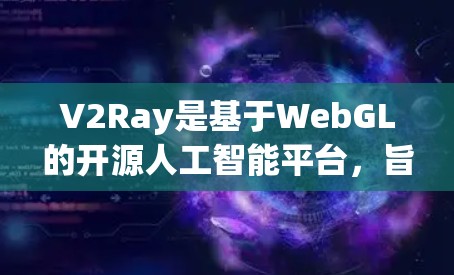V2Ray是基于WebGL的开源人工智能平台，旨在帮助开发者快速训练和推理AI模型。关于V2Ray的免费节点，以下是一些关键信息和解决方案