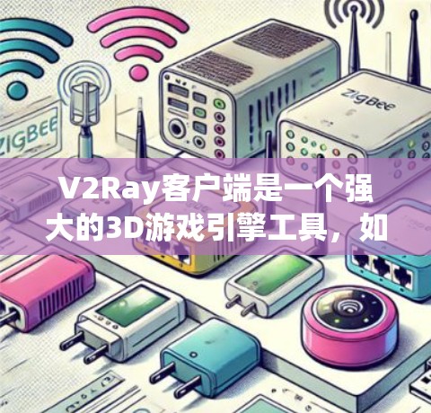 V2Ray客户端是一个强大的3D游戏引擎工具,如果你正在寻找适合的推荐,以下是几个优秀的选项,每个都有其特定的用途和性能特点 V2Ray客户端是一个强大的3D游戏引擎工具,如果你正在寻找适合的推荐,以下是几个优秀的选项,每个都有其特定的用途和性能特点