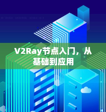 V2Ray节点入门,从基础到应用 V2Ray节点入门,从基础到应用
