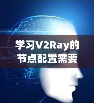 学习V2Ray的节点配置需要系统性的学习和实践。以下是一个分步骤的指南,帮助你逐步掌握V2Ray的节点配置 学习V2Ray的节点配置需要系统性的学习和实践。以下是一个分步骤的指南,帮助你逐步掌握V2Ray的节点配置