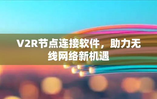 V2R节点连接软件，助力无线网络新机遇