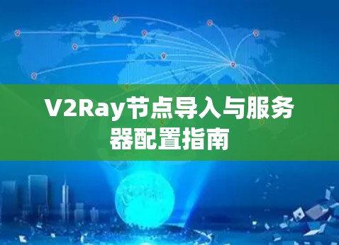 V2Ray节点导入与服务器配置指南 V2Ray节点导入与服务器配置指南