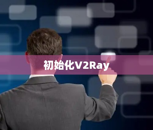 初始化V2Ray 初始化V2Ray