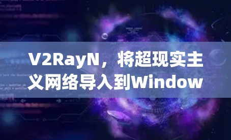 V2RayN,将超现实主义网络导入到Windows系统 V2RayN,将超现实主义网络导入到Windows系统