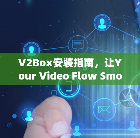 V2Box安装指南,让Your Video Flow Smoothly V2Box安装指南,让Your Video Flow Smoothly