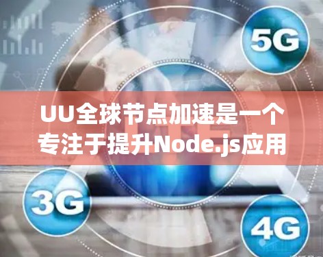 UU全球节点加速是一个专注于提升Node.js应用性能的工具,通过加速多个节点(Node.js进程)的处理能力,特别是在分布式计算和高并发场景下的优化。以下是对该技术的详细总结 UU全球节点加速是一个专注于提升Node.js应用性能的工具,通过加速多个节点(Node.js进程)的处理能力,特别是在分布式计算和高并发场景下的优化。以下是对该技术的详细总结