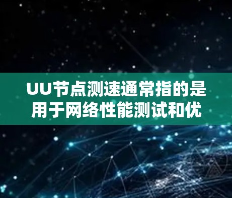 UU节点测速通常指的是用于网络性能测试和优化的软件工具,主要用于检测和调整网络的带宽,以满足不同用户的需求。以下是一些常见的U带宽测速工具及其功能 UU节点测速通常指的是用于网络性能测试和优化的软件工具,主要用于检测和调整网络的带宽,以满足不同用户的需求。以下是一些常见的U带宽测速工具及其功能