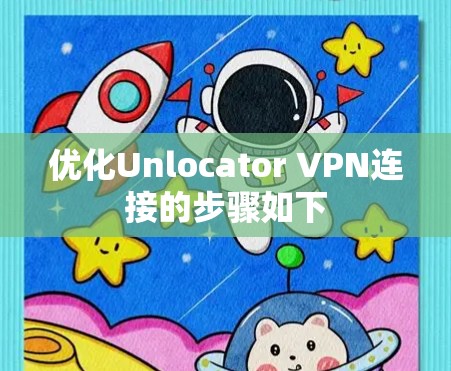 优化Unlocator VPN连接的步骤如下 优化Unlocator VPN连接的步骤如下
