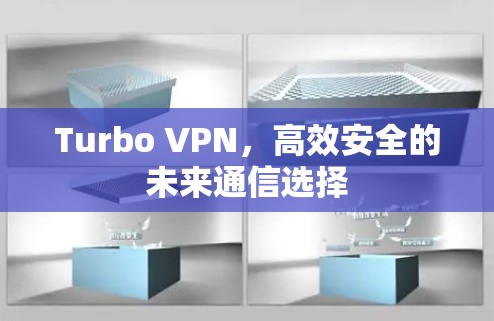 Turbo VPN,高效安全的未来通信选择 Turbo VPN,高效安全的未来通信选择